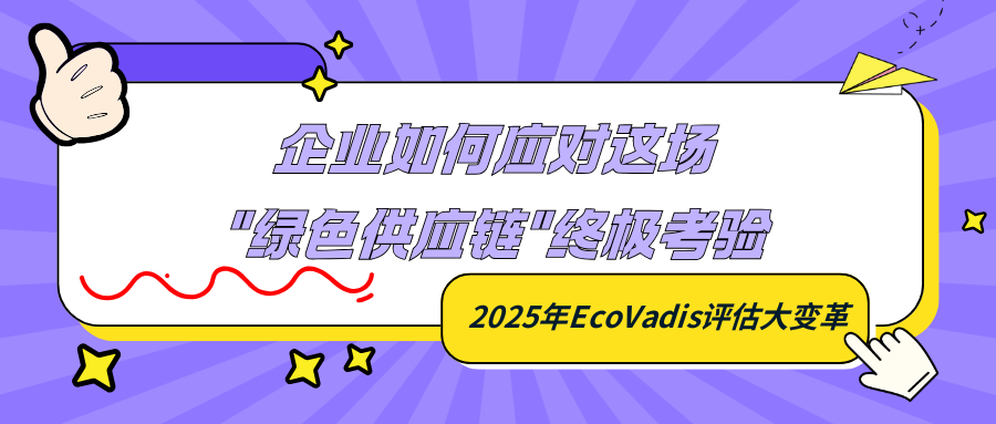 2025年EcoVadis评估大变革：企业如何应对这场绿色供应链终极考验？