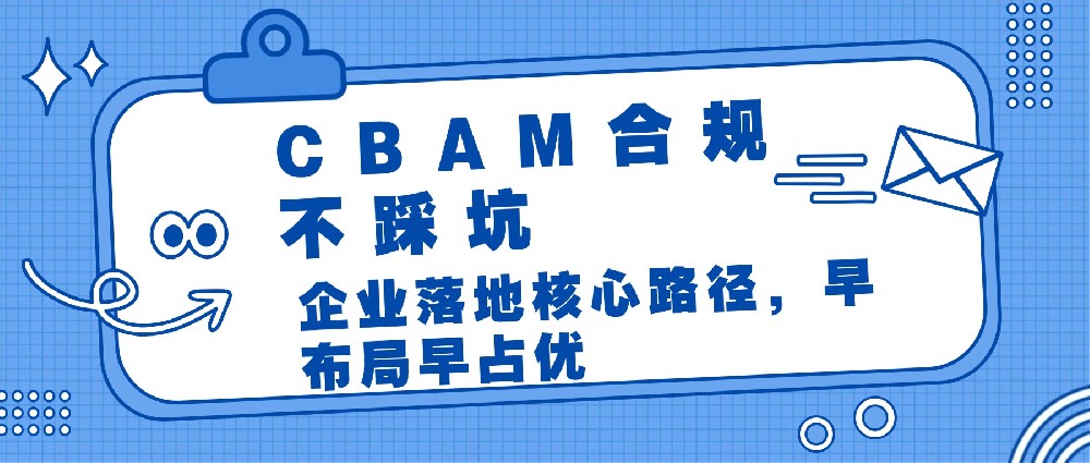 CBAM合规进入执行期 | 聚焦企业落地核心，前置布局赢出海先机